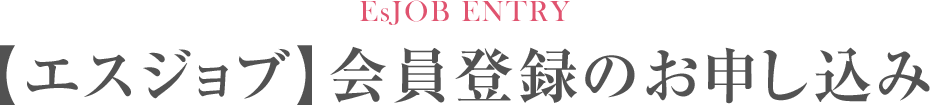 EsJOB ENTRY 【エステジョブ】会員登録のお申し込み